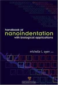 Michelle L. Oyen / Handbook of Nanoindentation: With Biological Applications / Broadly divided into two parts, this guide’s first part presents the a’basic sciencea’ of nanoindentation, ...