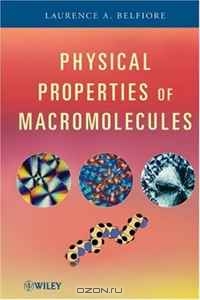 Laurence A. Belfiore / Physical Properties of Macromolecules / Explains and analyzes polymer physical chemistry research methods and experimental data Taking a fresh approach to ...