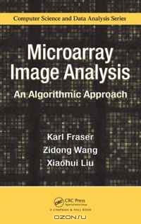 Karl Fraser, Zidong Wang, Xiaohu Liu / Microarray Image Analysis: An Algorithmic Approach (Chapman & Hall/CRC Computer Science & Data Analysis) / To harness the high-throughput potential of DNA microarray technology, it is crucial that the analysis stages of the ...