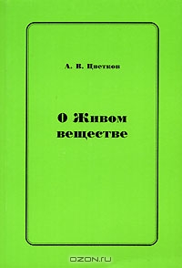 А. В. Цветков / О Живом веществе / В книге дан анализ существования Живого вещества с точки зрения ...