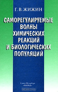 Г. В. Жижин / Саморегулируемые волны химических реакций и биологических популяций / Монография посвящена математическому моделированию и ...