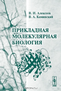 Алексеев В. И., Каминский В. А. / Прикладная молекулярная биология. Изд.2 / В учебном пособии изложены основы молекулярной биологии, а также ...