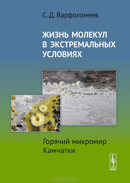 С. Д. Варфоломеев / Жизнь молекул в экстремальных условиях. Горячий микромир Камчатки / Книга посвящена исследованию вопроса о том, в каких предельных ...