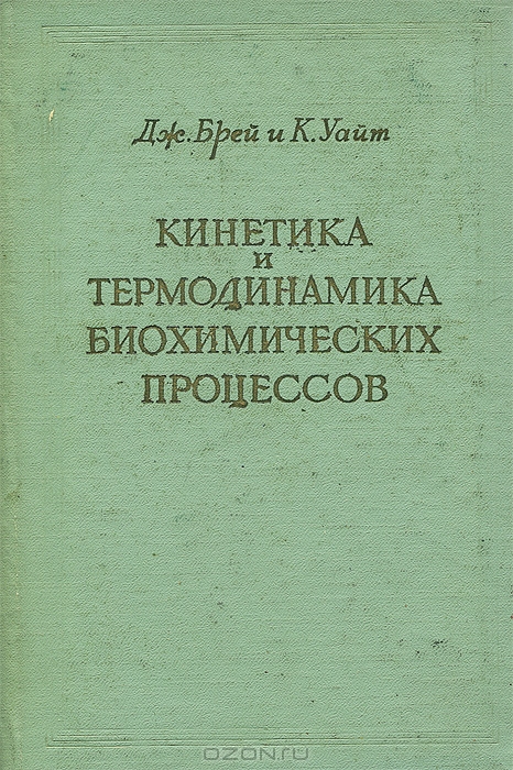 Дж. Брей, К. Уайт / Кинетика и термодинамика биохимических процессов / В книге систематически излагаются вопросы применения кинетики и ...