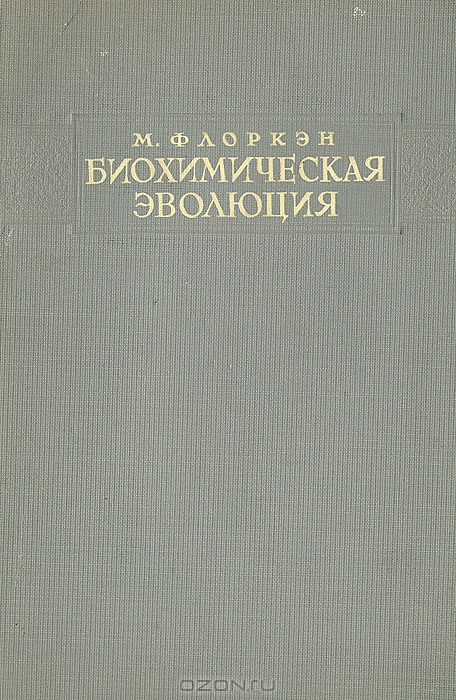 М. Флоркэн / Биохимическая эволюция / Автор ставил себе задачей в этой небольшой книге осветить ...